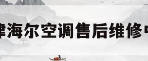 天津海尔空调售后维修中心(天津海尔空调售后维修中心地址)