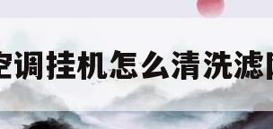 空调挂机怎么清洗滤网(空调挂机怎么清洗滤网的)