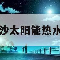 长沙太阳能热水器(长沙太阳能热水器回收)
