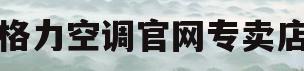 格力空调官网专卖店(gree格力空调旗舰店)