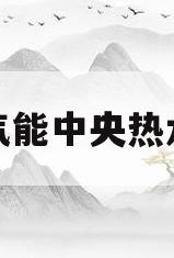 空气能中央热水器(空气能中央热水器故障)
