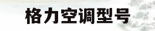 格力空调型号(格力空调型号字母含义大全)