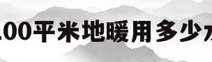100平米地暖用多少水(100平米地暖需要多大水箱)