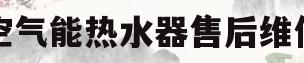 空气能热水器售后维修(空气能热水器维修师傅电话)