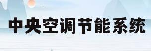 中央空调节能系统(中央空调节能系统有哪些)