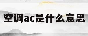 空调ac是什么意思(室内空调ac是什么意思)
