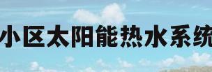 小区太阳能热水系统(小区太阳能热水系统图纸)