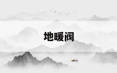 地暖阀(地暖阀门安装在哪里比较合适)