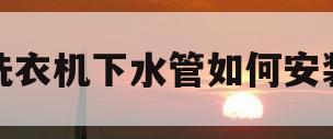 洗衣机下水管如何安装(洗衣机水管如何安装洗衣机龙头)