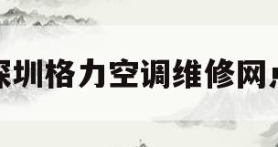 深圳格力空调维修网点(深圳格力空调维修售后点)