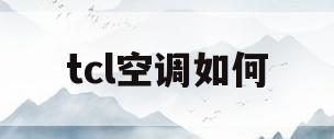 tcl空调如何(tcl空调如何把空调上的灯关掉)