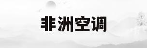 非洲空调(非洲空调品牌)