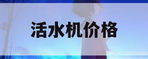 活水机价格(洁圣宝活水机价格)