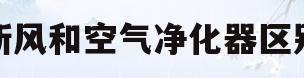 新风和空气净化器区别(新风系统和空气净化器有什么区别?有哪些选购技巧?)