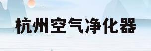 杭州空气净化器(杭州空气净化器租赁)
