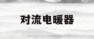 对流电暖器(对流电暖器没反应)