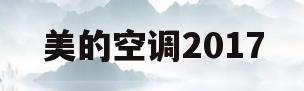 美的空调2017(美的空调2017年6月份保修过期了吗谢谢)