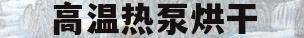 高温热泵烘干(高温热泵烘干房)