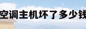 空调主机坏了多少钱(空调主机板坏了要多少钱)