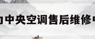 格力中央空调售后维修中心(格力中央空调售后维修中心电话号码)