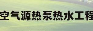 空气源热泵热水工程(空气源热泵热水系统工程)