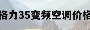 格力35变频空调价格(格力变频空调价格表15匹)